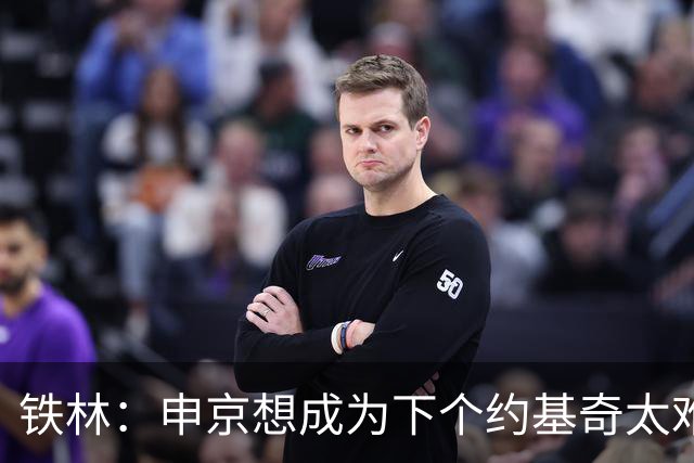 铁林：申京想成为下个约基奇太难了 火箭频繁变动影响了他的性格